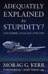 Adequately Explained by Stupidity?: Lockerbie, Luggage and Lies UK ed. цена и информация | Биографии, автобиогафии, мемуары | pigu.lt