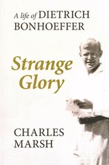 Strange Glory: A Life Of Dietrich Bonhoeffer kaina ir informacija | Biografijos, autobiografijos, memuarai | pigu.lt