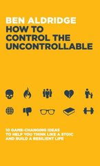 How to Control the Uncontrollable: 10 Game Changing Ideas to Help You Think Like a Stoic and Build a Resilient Life цена и информация | Самоучители | pigu.lt