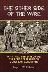 Other Side of the Wire Volume 3: With the XIV Reserve Corps: The Period of Transition 2 July 1916-August 1917 Reprint ed. цена и информация | Исторические книги | pigu.lt