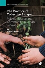Practice of Collective Escape: Politics, Justice and Community in Urban Growing Projects kaina ir informacija | Socialinių mokslų knygos | pigu.lt