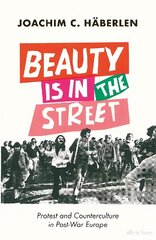 Beauty is in the Street: Protest and Counterculture in Post-War Europe kaina ir informacija | Socialinių mokslų knygos | pigu.lt