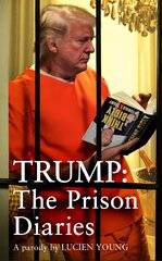 Trump: The Prison Diaries: MAKE PRISON GREAT AGAIN with the funniest satire of the year kaina ir informacija | Fantastinės, mistinės knygos | pigu.lt