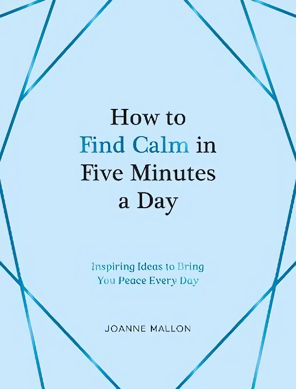 How to Find Calm in Five Minutes a Day: Inspiring Ideas to Bring You Peace Every Day kaina ir informacija | Saviugdos knygos | pigu.lt