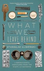 What We Leave Behind: A Birdwatcher's Dispatches from the Waste Catastrophe kaina ir informacija | Socialinių mokslų knygos | pigu.lt