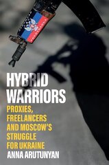 Hybrid Warriors: Proxies, Freelancers and Moscow's Struggle for Ukraine kaina ir informacija | Socialinių mokslų knygos | pigu.lt