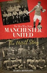 Men Who Made Manchester United: The Untold Story kaina ir informacija | Knygos apie sveiką gyvenseną ir mitybą | pigu.lt