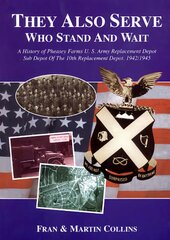 They Also Serve Who Stand and Wait: A History of Pheasey Farms U.S. Army Replacement Depot, Sub Depot of the 10th Replacement Depot. 1942/1945 kaina ir informacija | Istorinės knygos | pigu.lt