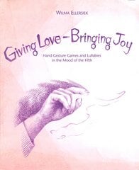 Giving Love, Bringing Joy: Hand Gesture Games and Lullabies in the Mood of the Fifth, for Children Between Birth and Nine цена и информация | Самоучители | pigu.lt