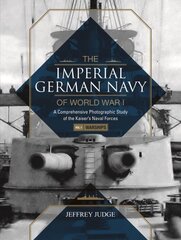 Imperial German Navy of World War I: A Comprehensive Photographic Study of the Kaisers Naval Forces: Vol.1: Warships цена и информация | Исторические книги | pigu.lt