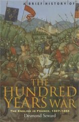 Brief History of the Hundred Years War: The English in France, 1337-1453 kaina ir informacija | Istorinės knygos | pigu.lt