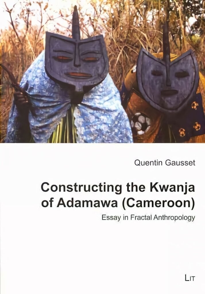 Constructing the Kwanja of Adamawa (Cameroon): Essay in Fractal Anthropology kaina ir informacija | Socialinių mokslų knygos | pigu.lt