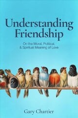 Understanding Friendship: On the Moral, Political, and Spiritual Meaning of Love kaina ir informacija | Dvasinės knygos | pigu.lt
