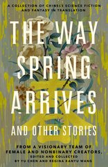 Way Spring Arrives and Other Stories: A Collection of Chinese Science Fiction and Fantasy in Translation from a Visionary Team of Female and Nonbinary Creators kaina ir informacija | Fantastinės, mistinės knygos | pigu.lt