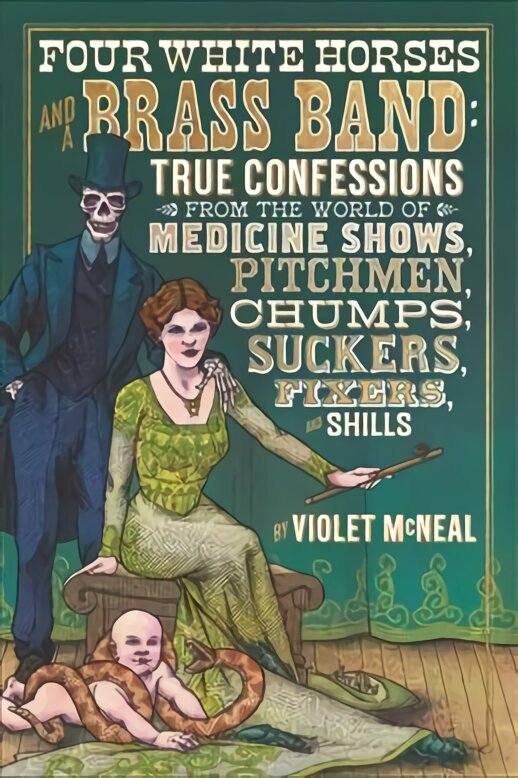 Four White Horses And A Brass Band: True Confessions from the World of Medicine Shows Pitchmen, Chumps, Suckers, Fixers and Shills kaina ir informacija | Biografijos, autobiografijos, memuarai | pigu.lt