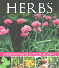 Herbs: An Illustrated Guide to Varieties, Cultivation and Care, with Step-by-step Instructions and Over 160 Beautiful Photographs цена и информация | Книги по садоводству | pigu.lt