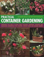 Practical Container Gardening: 150 planting ideas in 140 step-by-step photographs: Everything you need to know about planning, designing, growing and maintaining inspirational pots, planters, window boxes and hanging baskets kaina ir informacija | Knygos apie sodininkystę | pigu.lt