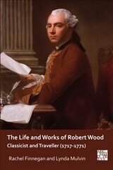 Life and Works of Robert Wood: Classicist and Traveller (1717-1771) цена и информация | Исторические книги | pigu.lt