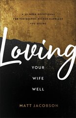 Loving Your Wife Well A 52Week Devotional for the Deeper, Richer Marriage You Desire kaina ir informacija | Dvasinės knygos | pigu.lt