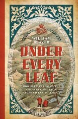 Under Every Leaf: How Britain Played the Greater Game from Afghanistan to Africa цена и информация | Исторические книги | pigu.lt