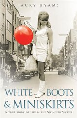 White Boots and Miniskirts: A True Story of Life in the Swinging Sixties kaina ir informacija | Biografijos, autobiografijos, memuarai | pigu.lt