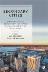 Secondary Cities: Exploring Uneven Development in Dynamic Urban Regions of the Global North kaina ir informacija | Socialinių mokslų knygos | pigu.lt