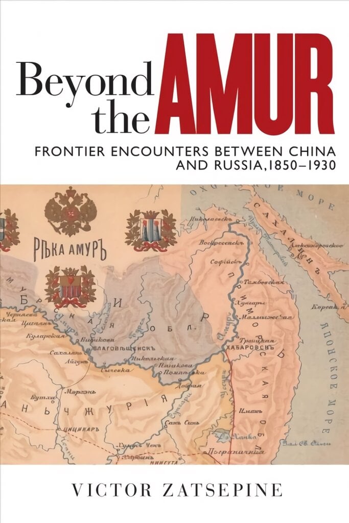 Beyond the Amur: Frontier Encounters between China and Russia, 18501930 цена и информация | Istorinės knygos | pigu.lt