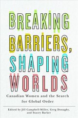 Breaking Barriers, Shaping Worlds: Canadian Women and the Search for Global Order цена и информация | Книги по социальным наукам | pigu.lt