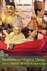 Mediums and Magical Things: Statues, Paintings, and Masks in Asian Places kaina ir informacija | Istorinės knygos | pigu.lt