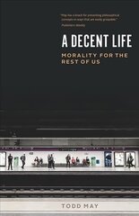 Decent Life: Morality for the Rest of Us цена и информация | Книги по социальным наукам | pigu.lt