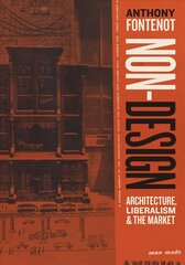 Non-Design: Architecture, Liberalism, and the Market цена и информация | Книги об архитектуре | pigu.lt