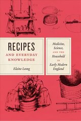 Recipes and Everyday Knowledge: Medicine, Science, and the Household in Early Modern England цена и информация | Исторические книги | pigu.lt
