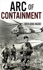 Arc of Containment: Britain, the United States, and Anticommunism in Southeast Asia цена и информация | Исторические книги | pigu.lt