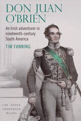 Don Juan O'Brien: An Irish Adventurer in Nineteenth-Century South America цена и информация | Исторические книги | pigu.lt