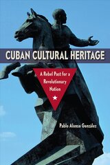 Cuban Cultural Heritage: A Rebel Past for a Revolutionary Nation kaina ir informacija | Socialinių mokslų knygos | pigu.lt