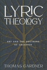 Lyric Theology: Art and the Doctrine of Creation цена и информация | Духовная литература | pigu.lt