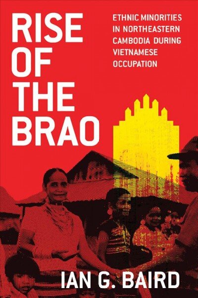 Rise of the Brao: Ethnic Minorities in Northeastern Cambodia during Vietnamese Occupation цена и информация | Istorinės knygos | pigu.lt