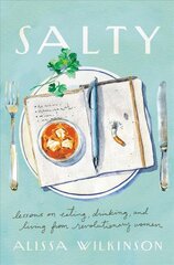 Salty: Lessons on Eating, Drinking, and Living from Revolutionary Women kaina ir informacija | Biografijos, autobiografijos, memuarai | pigu.lt