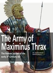 Army of Maximinus Thrax: The Roman Soldier of the early 3rd Century AD. цена и информация | Исторические книги | pigu.lt