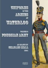 Uniforms of the Armies at Waterloo: Volume 3: Prussian Army цена и информация | Исторические книги | pigu.lt