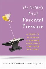Unlikely Art of Parental Pressure: A Positive Approach to Pushing Your Child to Be Their Best Self kaina ir informacija | Socialinių mokslų knygos | pigu.lt