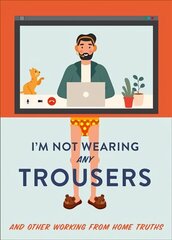 I'm Not Wearing Any Trousers: And Other Working from Home Truths цена и информация | Самоучители | pigu.lt