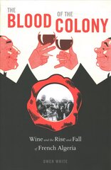 Blood of the Colony: Wine and the Rise and Fall of French Algeria kaina ir informacija | Istorinės knygos | pigu.lt