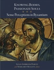 Knowing Bodies, Passionate Souls: Sense Perceptions in Byzantium цена и информация | Исторические книги | pigu.lt