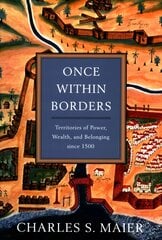 Once Within Borders: Territories of Power, Wealth, and Belonging since 1500 цена и информация | Исторические книги | pigu.lt