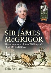 Sir James Mcgrigor: The Adventurous Life of Wellington's Chief Medical Officer цена и информация | Биографии, автобиогафии, мемуары | pigu.lt