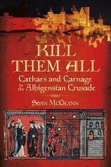 Kill Them All: Cathars and Carnage in the Albigensian Crusade цена и информация | Исторические книги | pigu.lt