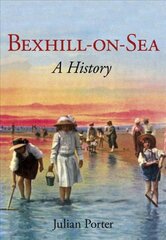 Bexhill-on-Sea:: A History kaina ir informacija | Knygos apie sveiką gyvenseną ir mitybą | pigu.lt
