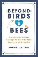 Beyond Birds and Bees: Bringing Home a New Message to Our Kids About Sex, Love, and Equality цена и информация | Самоучители | pigu.lt