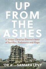 Up from the Ashes: A Syrian Christian Doctor's Story of Sacrifice, Endurance And Hope kaina ir informacija | Dvasinės knygos | pigu.lt